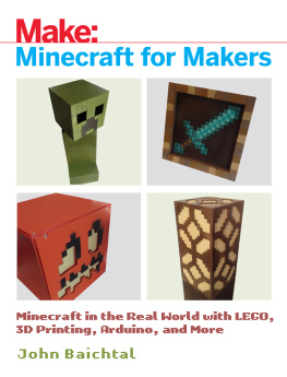 John Baichtal - Minecraft for Makers: Minecraft in the Real World with LEGO, 3D Printing, Arduino, and More!