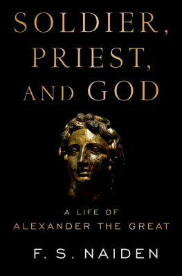 F. S. Naiden - Soldier, Priest, and God: A Life of Alexander the Great