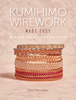 Christina Larsen - Kumihimo Wirework Made Easy: 20 Braided Jewelry Designs Step-by-Step