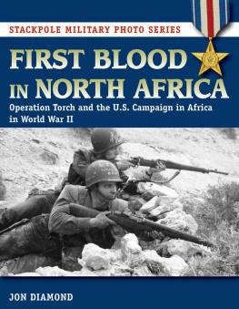 Jon Diamond First Blood in North Africa: Operation Torch and the U.S. Campaign in Africa in WWII