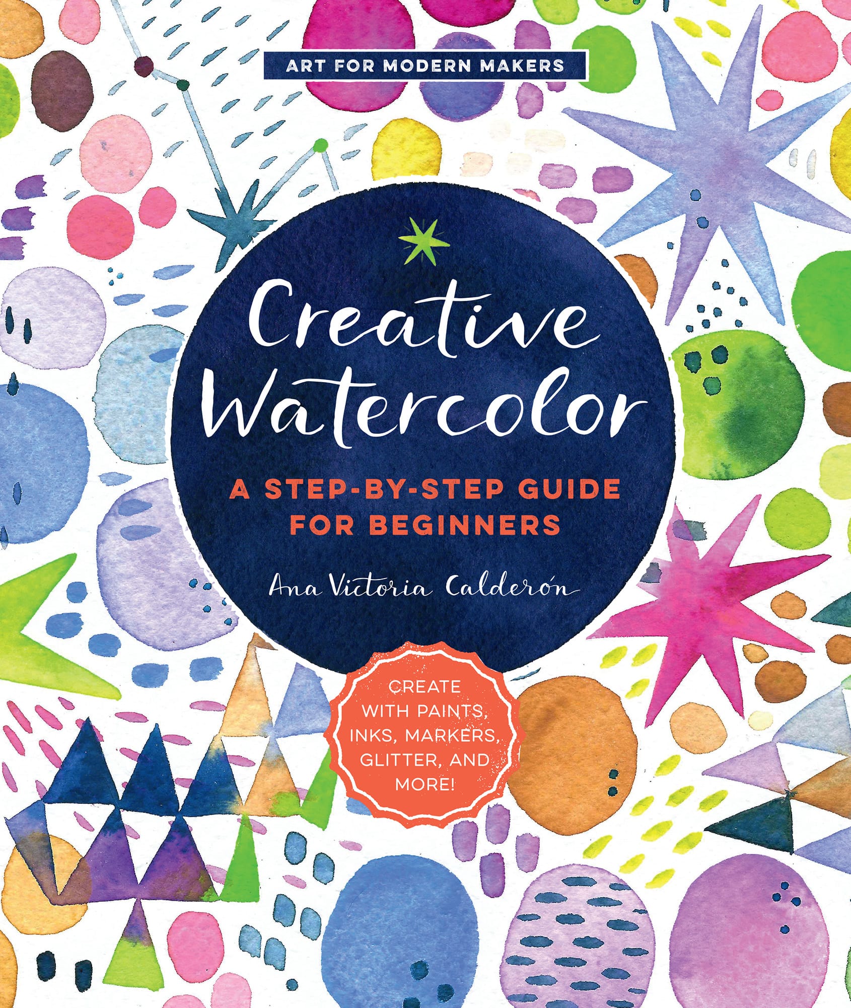 Creative Watercolor A STEP-BY-STEP GUIDE FOR BEGINNERS Ana Victoria Caldern - photo 1