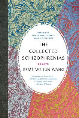 Esmé Weijun Wang - The Collected Schizophrenias: Essays