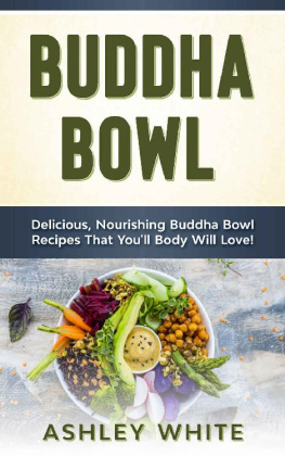 Ashley White - Buddha Bowl: Delicious, Nourishing Buddha Bowl Recipes Your Body Will Love!