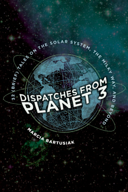 Marcia Bartusiak Dispatches from Planet 3: Thirty-Two (Brief) Tales on the Solar System, the Milky Way, and Beyond