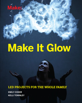 Emily Coker Make It Glow: LED Projects for the Whole Family