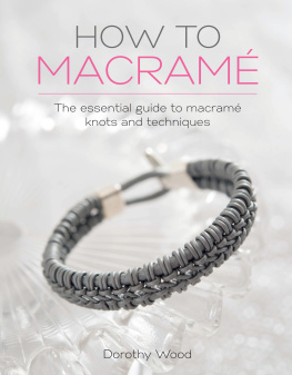 Dorothy Wood How to Macramé: The Essential Guide to Macramé Knots and Techniques