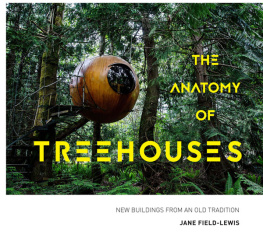 Jane Field-Lewis - The Anatomy of Treehouses: New Buildings from an Old Tradition