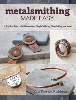 Kate Ferrant Richbourg - Metalsmithing Made Easy: A Practical Guide to Cold Connections, Simple Soldering, Stone Setting, and More!