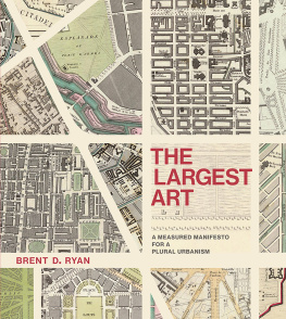 Brent D. Ryan - The Largest Art: A Measured Manifesto for a Plural Urbanism