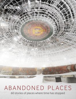 Richard Happer Abandoned Places: 60 Stories of Places Where Time Stopped