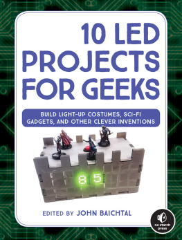 John Baichtal - 10 LED Projects for Geeks: Build Light-Up Costumes, Sci-Fi Gadgets, and Other Clever Inventions