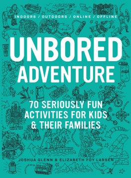 Joshua Glenn UNBORED Adventure: 70 Seriously Fun Activities for Kids and Their Families