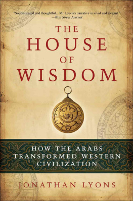 Jonathan Lyons - The House of Wisdom: How the Arabs Transformed Western Civilization