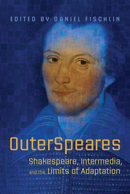 Daniel Fischlin Outerspeares: Shakespeare, Intermedia, and the Limits of Adaptation