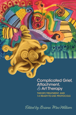 Briana MacWilliam - Complicated Grief, Attachment, and Art Therapy: Theory, Treatment, and 14 Ready-to-Use Protocols