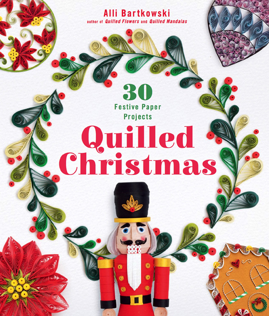 Quilled Christmas 30 FESTIVE PAPER PROJECTS Alli Bartkowski - photo 1