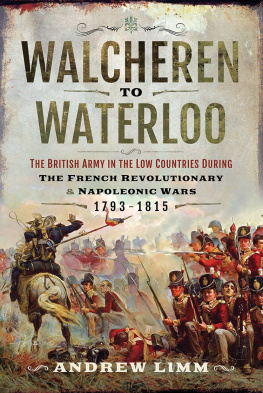 Andrew Limm - Walcheren to Waterloo: The British Army in the Low Countries during French Revolutionary and Napoleonic Wars 1793-1815