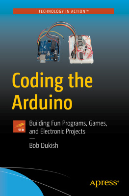 Bod Dukish Coding the Arduino: Building Fun Programs, Games, and Electronic Projects