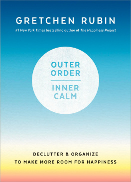 Gretchen Rubin - Outer Order, Inner Calm Declutter and Organize to Make More Room for Happiness