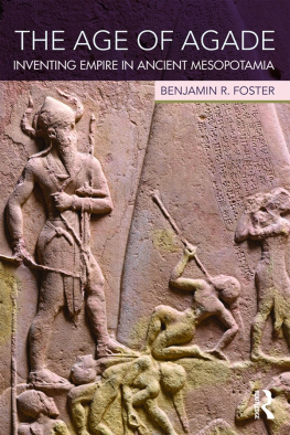 Benjamin R. Foster - The Age of Agade: Inventing Empire in Ancient Mesopotamia