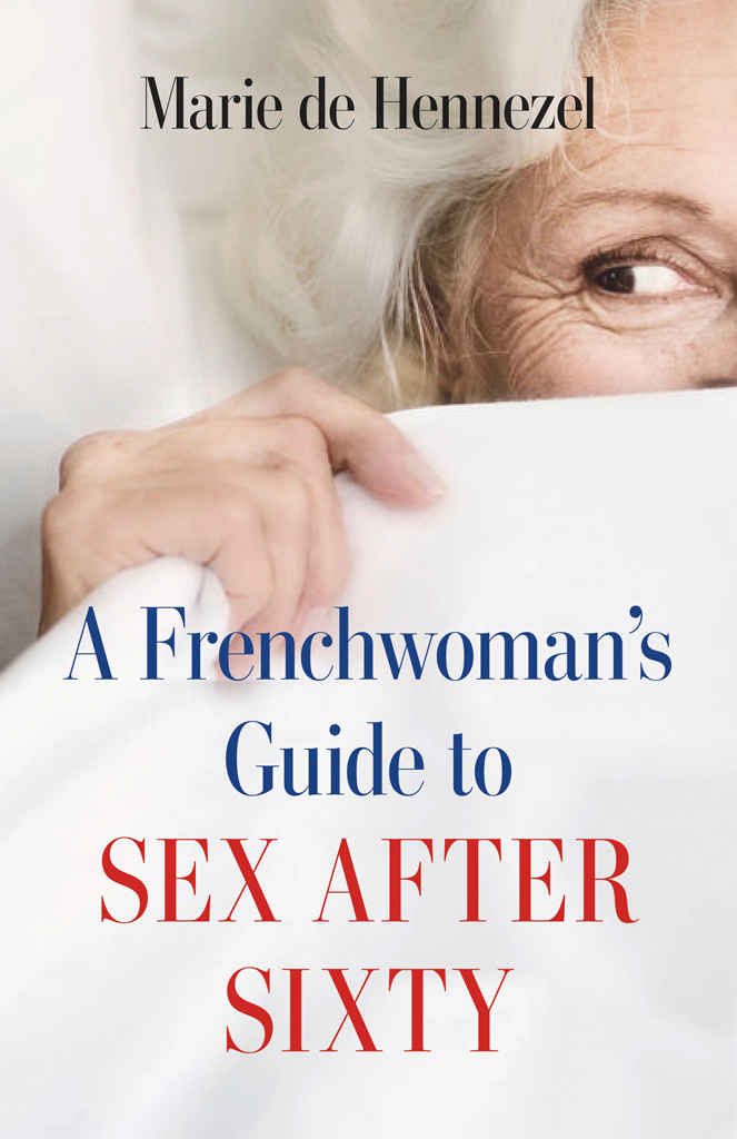 A Frenchwomans Guide to SEX AFTER SIXTY MARIE DE HENNEZEL Text copyright - photo 1