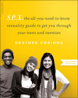 Heather Corinna S.E.X. The All-You-Need-To-Know Sexuality Guide to Get You Through Your Teens and Twenties