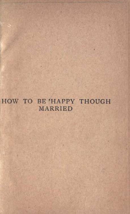 CHAPTER I HOW TO BE HAPPY THOUGH MARRIED How delicious is the winning Of a - photo 1