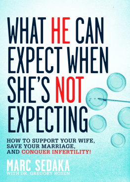 Marc Sedaka - What He Can Expect When She’s Not Expecting: How to Support Your Wife, Save Your Marriage, and Conquer Infertility!