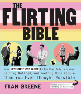Fran Greene - The Flirting Bible: Your Ultimate Photo Guide to Reading Body Language, Getting Noticed, and Meeting More People Than You Ever Thought Possible