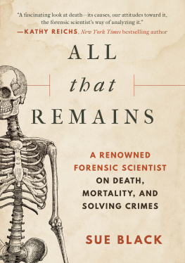 Sue Black - All that Remains: A Renowned Forensic Scientist on Death, Mortality, and Solving Crimes