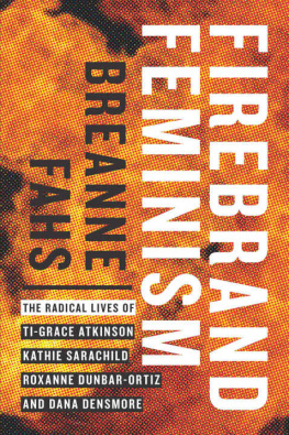 Breanne Fahs Firebrand Feminism: The Radical Lives of Ti-Grace Atkinson, Kathie Sarachild, Roxanne Dunbar-Ortiz, and Dana Densmore