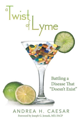 Andrea H. Caesar A Twist of Lyme: Battling a Disease That Doesn’t Exist