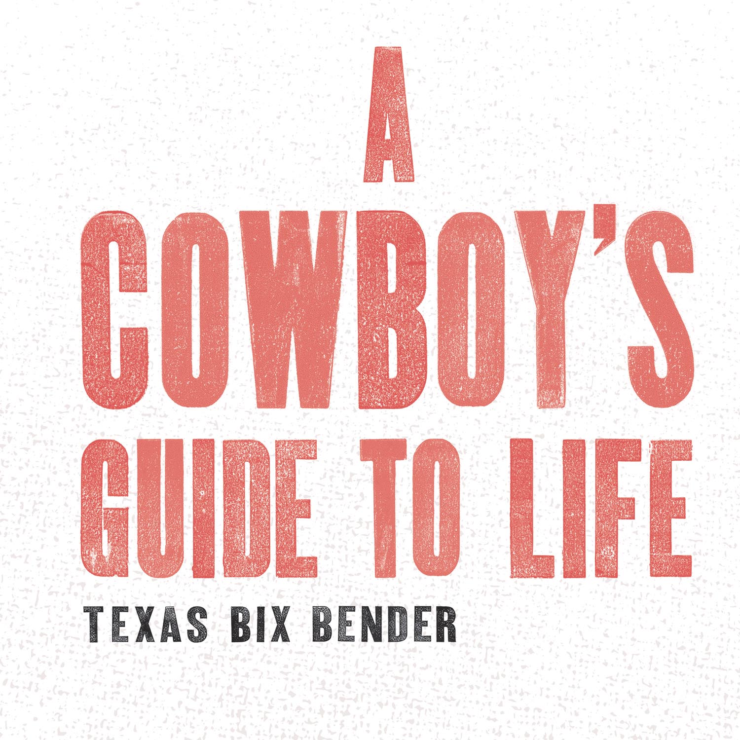 A Cowboys Guide to Life Digital Edition 10 Text 2019 Gibbs Smith Publisher - photo 4