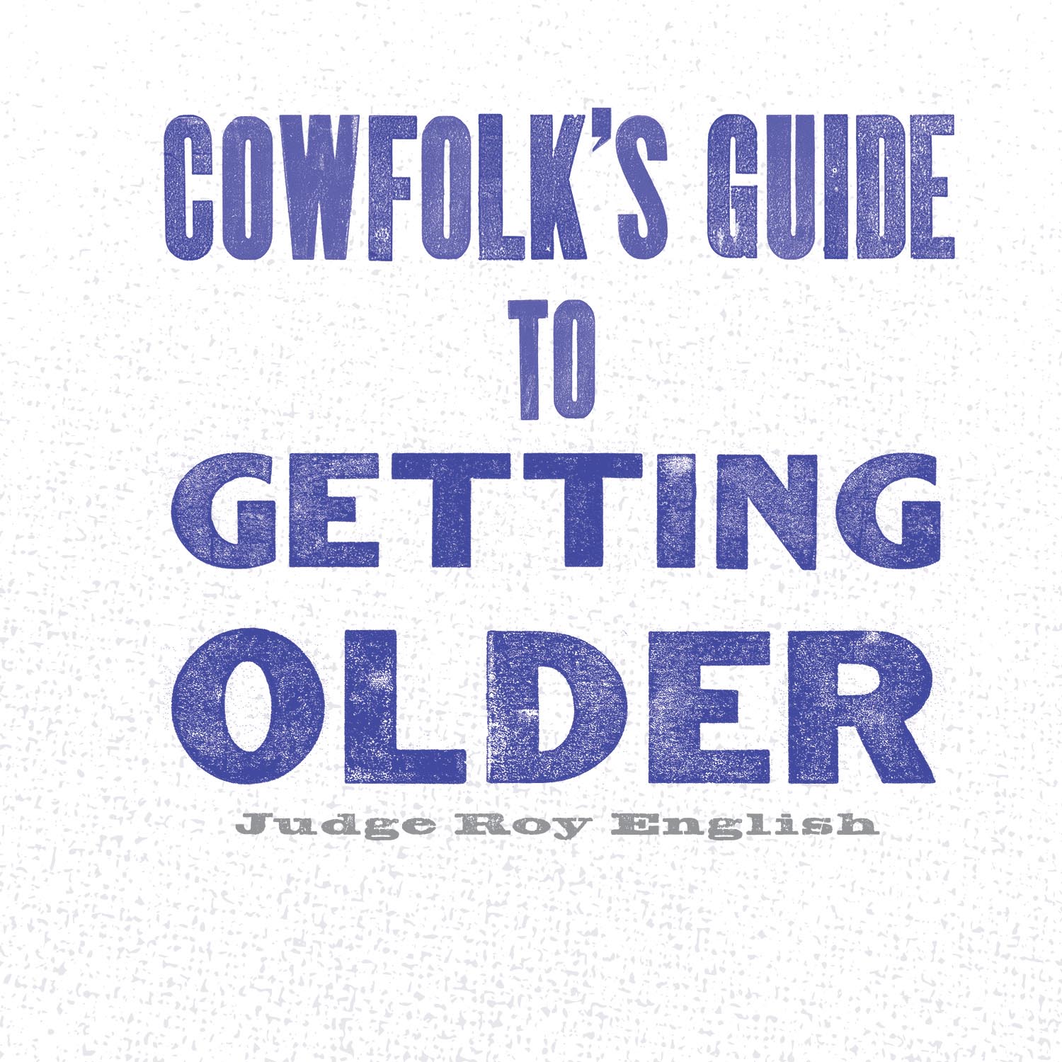 Cowfolks Guide to Getting Older Digital Edition 10 Text 2019 Gibbs Smith - photo 2