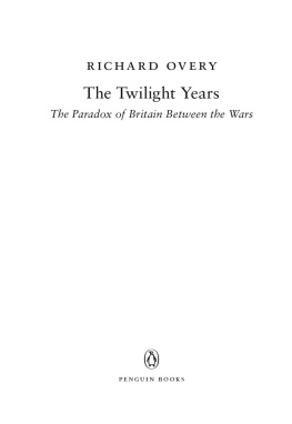 Richard Overy - The Twilight Years: The Paradox of Britain Between the Wars