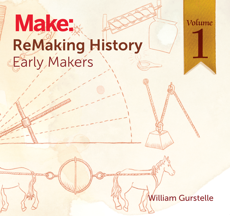 ReMaking History Early Makers William Gurstelle ReMaking History Volume I - photo 1