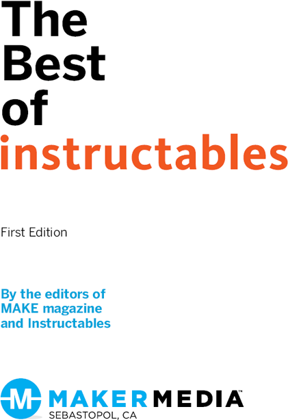 The Best of Instructables by the editors of MAKE magazine and Instructables - photo 1