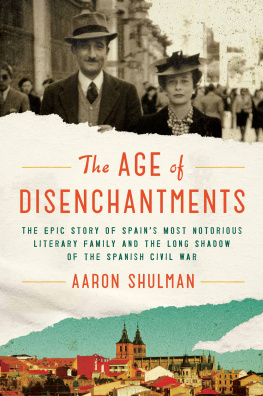 Aaron Shulman - The Age of Disenchantments - the epic story of Spain’s most notorious literary family and the long shadow of the Spanish civil war