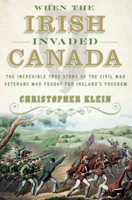 Christopher Klein When the Irish Invaded Canada: The Incredible True Story of the Civil War Veterans Who Fought for Ireland’s Freedom