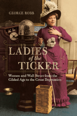 George Robb - Ladies of the Ticker: Women and Wall Street from the Gilded Age to the Great Depression