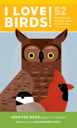 Jennifer Ward - I Love Birds!: 52 Ways to Wonder, Wander, and Explore Birds with Kids