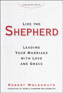 Robert Wolgemuth [Wolgemuth - Like the Shepherd: Leading Your Marriage with Love and Grace
