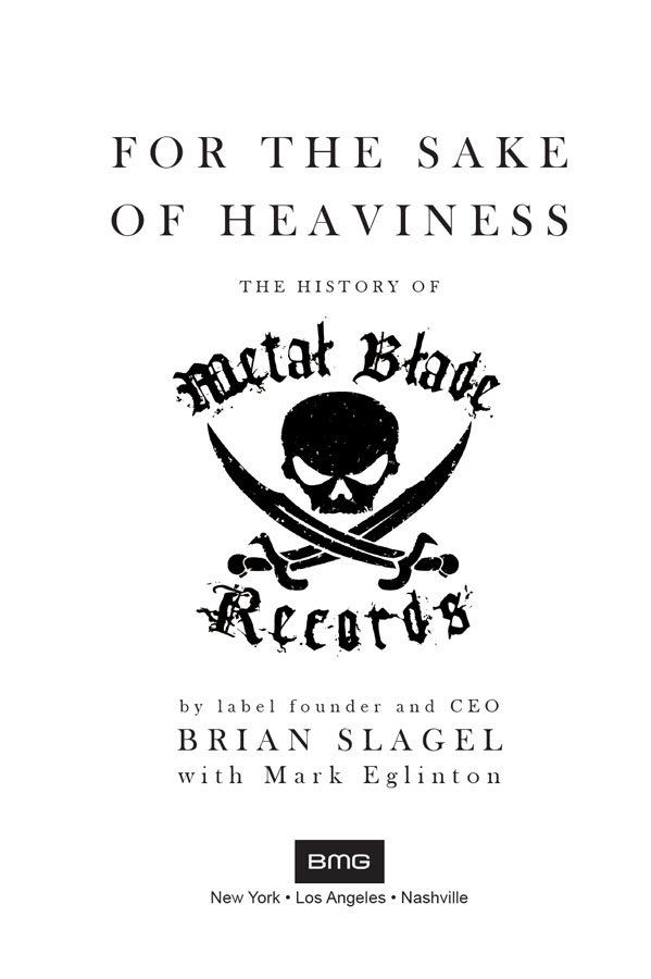 FOR THE SAKE OF HEAVINESS THE HISTORY OF METAL BLADE RECORDS Copyright 2017 by - photo 1