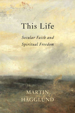 Martin Hägglund - This Life: Secular Faith and Spiritual Freedom