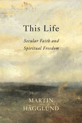 Martin Hägglund This Life: Secular Faith and Spiritual Freedom