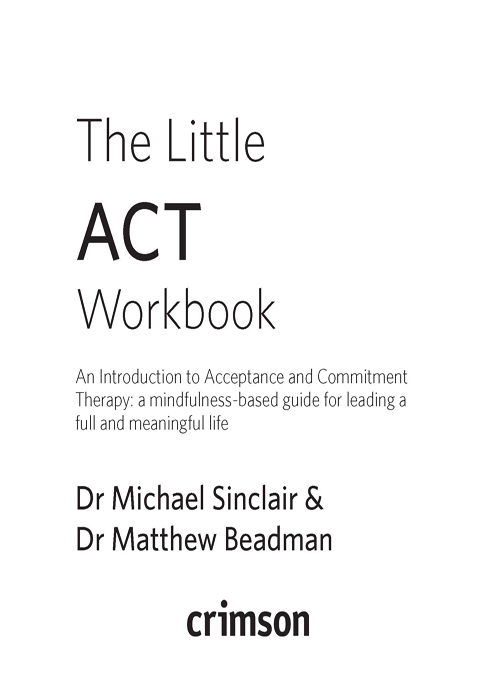 The Little ACT Workbook An Introduction to Acceptance and Commitment Therapy - photo 1