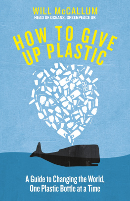 Will McCallum - How to Give Up Plastic: A Guide to Changing the World, One Plastic Bottle at a Time