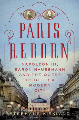 Stephane Kirkland Paris Reborn: Napoléon III, Baron Haussmann, and the Quest to Build a Modern City