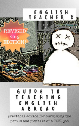 English Teacher X - English Teacher X Guide To Teaching English Abroad: Practical Advice for Surviving the Perils and Pitfalls of a TEFL Job