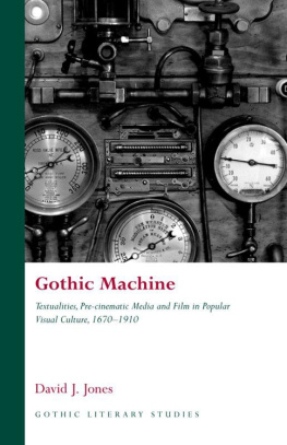 David J. Jones - Gothic Machine: Textualities, Pre-cinematic Media and Film in Popular Visual Culture 1670-1910